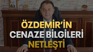 Özdemir’in cenaze bilgileri netleşti